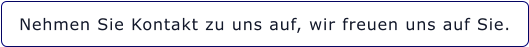 Nehmen Sie Kontakt zu uns auf, wir freuen uns auf Sie.
