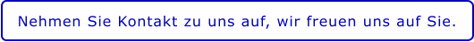 Nehmen Sie Kontakt zu uns auf, wir freuen uns auf Sie.
